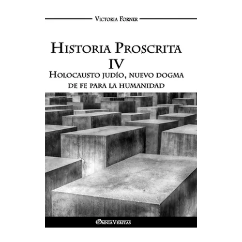 Historia Proscrita IV - Holocausto judío, nuevo dogma de fe para la humanidad: La actuación de agentes judíos en la historia contemporánea