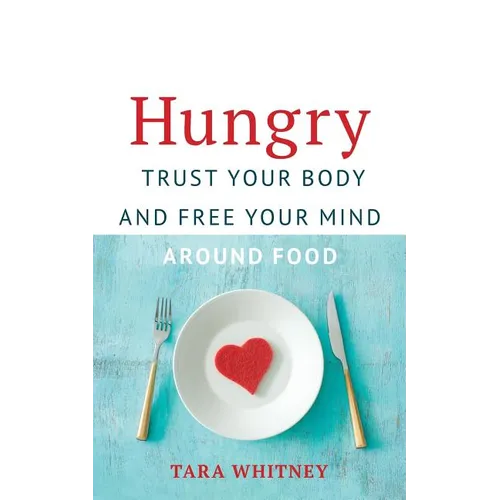Hungry: Trust Your Body and Free Your Mind around Food
