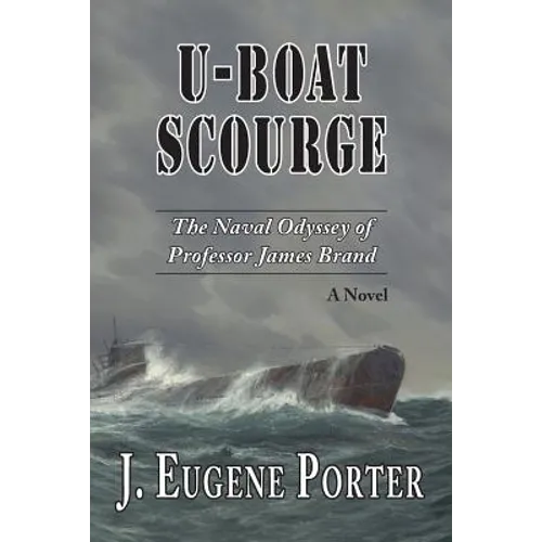 U-Boat Scourge: The Naval Odyssey of Professor James Brand