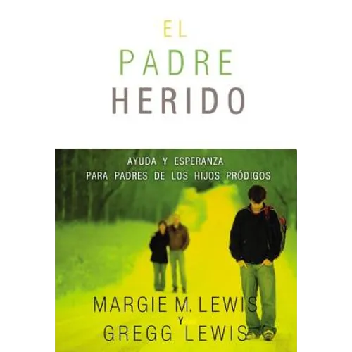 Padres heridos: Ayuda y esperanza para padres de los hijos pródigos