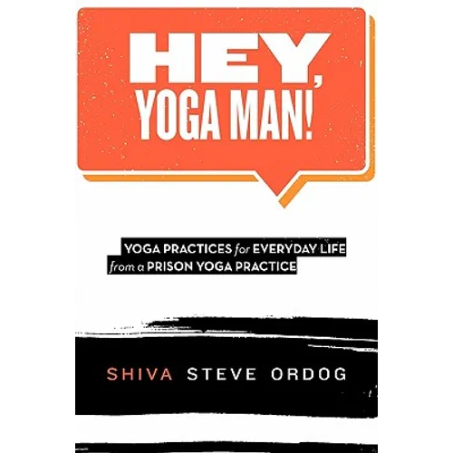 Hey, Yoga Man!: Yoga Practices for Everyday Life from a Prison Yoga Practice