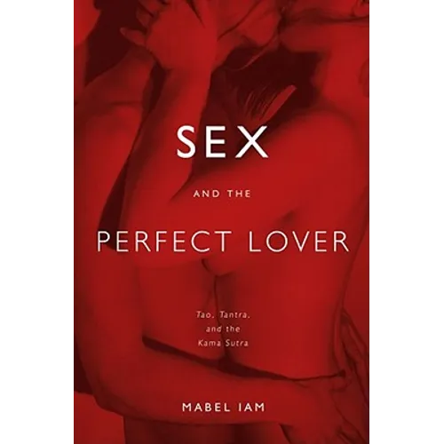 Sex and the Perfect Lover: Tao, Tantra, and the Kama Sutra