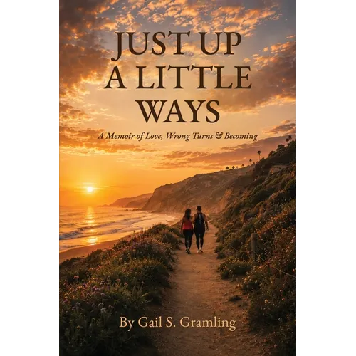 JUST UP A LITTLE WAYS A Memoir of Love, Wrong Turns & Becoming