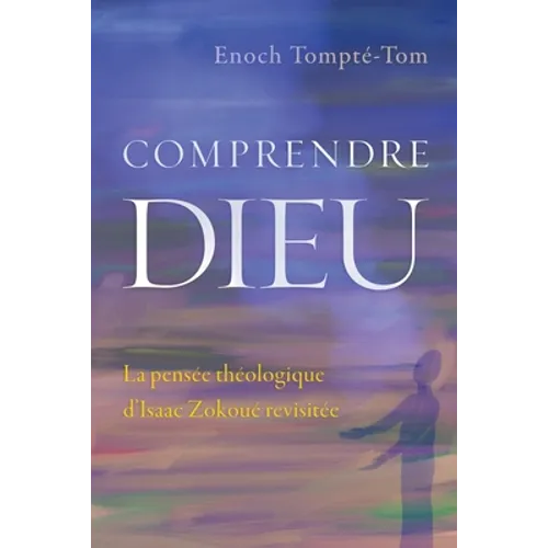 Comprendre Dieu: La pensée théologique d'Isaac Zokoué revisitée