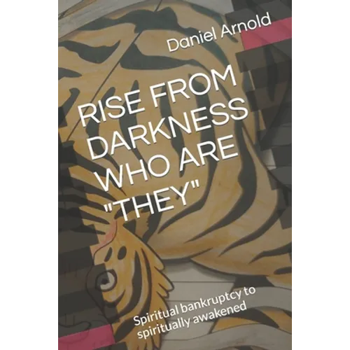 Rise from Darkness Who Are They: Memoir from spiritual bankruptcy to spiritually awakened