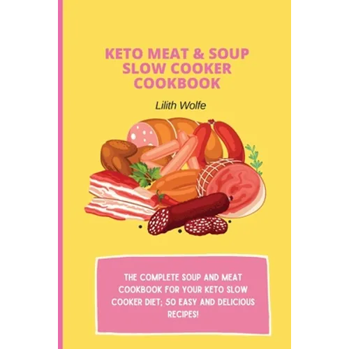 Keto Meat & Soup Slow Cooker Cookbook: The Complete Soup and Meat cookbook for your keto slow cooker diet; 50 easy and delicious recipes!