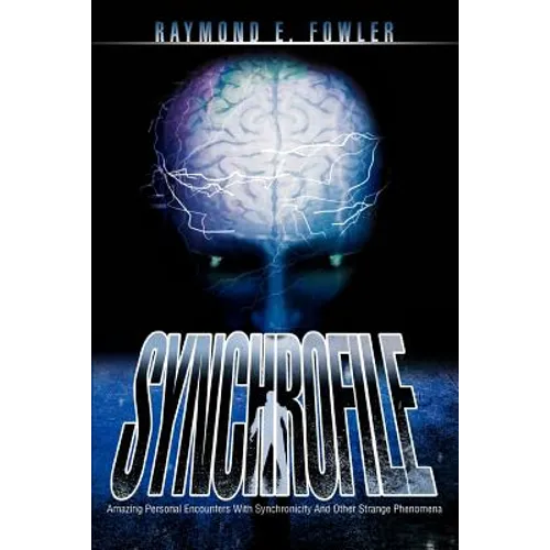 SynchroFile: Amazing Personal Encounters With Synchronicity And Other Strange Phenomena