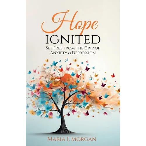 Hope Ignited: Set Free From the Grip of Anxiety & Depression