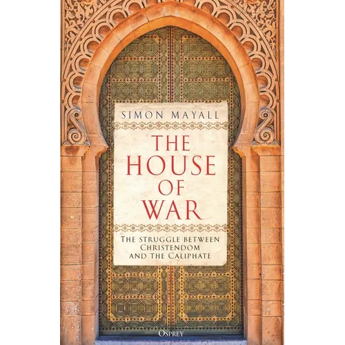 The House of War: The Struggle Between Christendom and the Caliphate