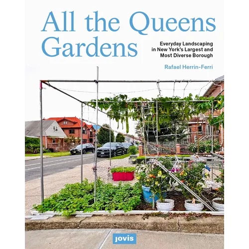 All the Queens Gardens: A Botanical Portrait of New York's Largest and Most Diverse Borough