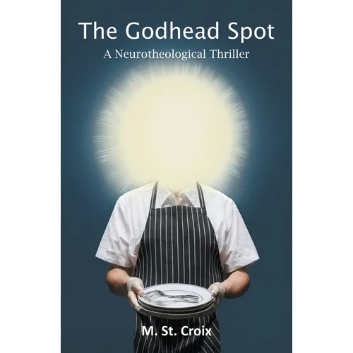The Godhead Spot: A Neurotheological Thriller