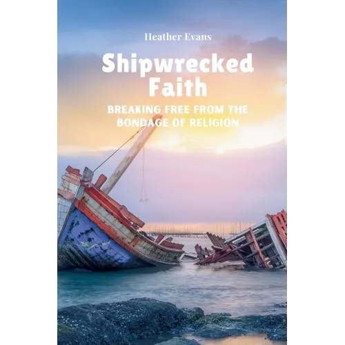 Shipwrecked Faith Breaking Free From The Bondage of Religion