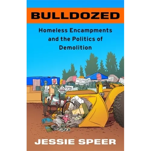Bulldozed: Homeless Encampments and the Politics of Demolition