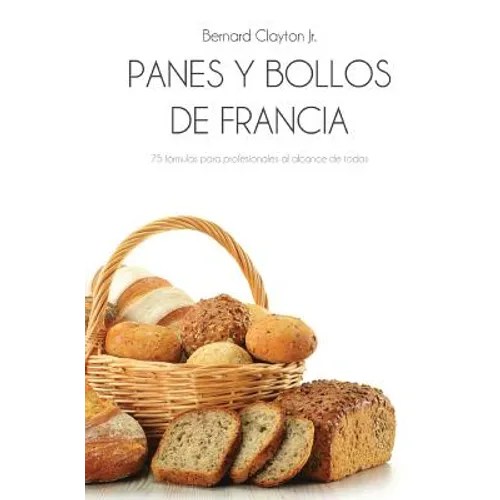 Panes Y Bollos de Francia: 75 Fórmulas Profesionales Al Alcance de Todos