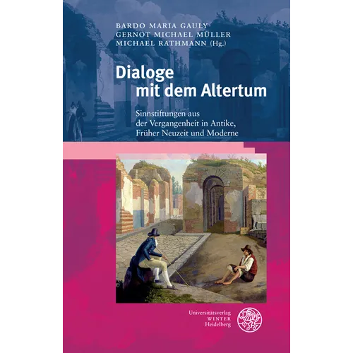 Dialoge Mit Dem Altertum: Sinnstiftungen Aus Der Vergangenheit in Antike, Fruher Neuzeit Und Moderne