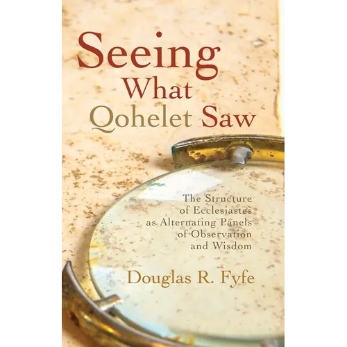Seeing What Qohelet Saw: The Structure of Ecclesiastes as Alternating Panels of Observation and Wisdom