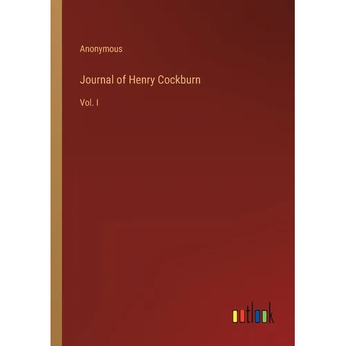 Journal of Henry Cockburn: Vol. I