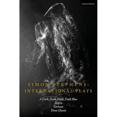 Simon Stephens International Plays: A Dark, Dark, Dark, Dark Blue; Maria; Fortune; Three Ghosts