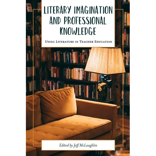 Literary Imagination and Professional Knowledge: Using Literature in Teacher Education