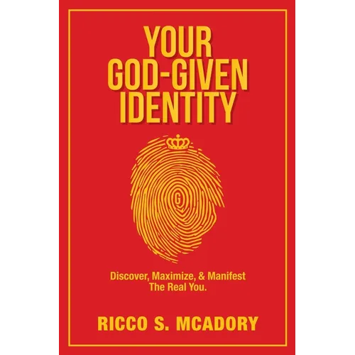 Your God-Given Identity: Discover, Maximize, & Manifest the Real You