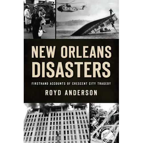 New Orleans Disasters: Firsthand Accounts of Crescent City Tragedy