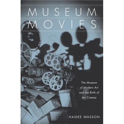 Museum Movies: The Museum of Modern Art and the Birth of Art Cinema