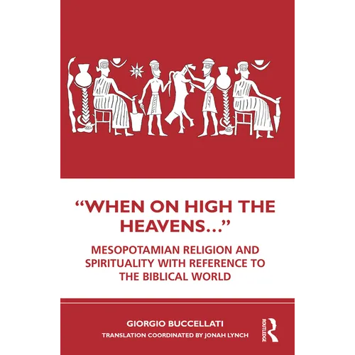 "When on High the Heavens...": Mesopotamian Religion and Spirituality with Reference to the Biblical World