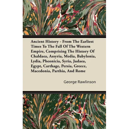 Ancient History - From The Earliest Times To The Fall Of The Western Empire, Comprising The History Of Chaldaea, Assyria, Media, Babylonia, Lydia, Phe