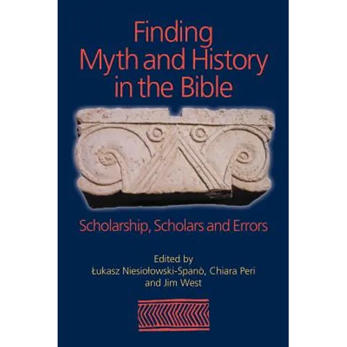 Finding Myth and History in the Bible: Scholarship, Scholars and Errors