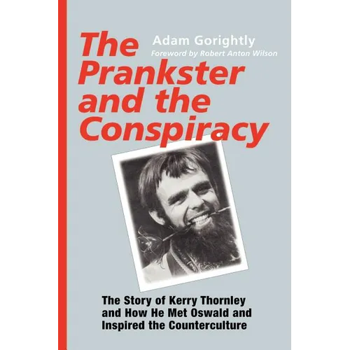 The Prankster and the Conspiracy: The Story of Kerry Thornley and How He Met Oswald and Inspired the Counterculture