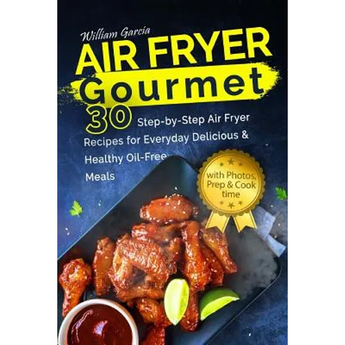 Air Fryer Gourmet: 30 Step-by-Step Air Fryer Recipes for Everyday Delicious & H: Air Fryer Gourmet: 30 Step-by-Step Air Fryer Recipes for