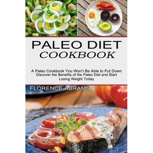 Paleo Diet Cookbook: Discover the Benefits of the Paleo Diet and Start Losing Weight Today (A Paleo Cookbook You Won't Be Able to Put Down)