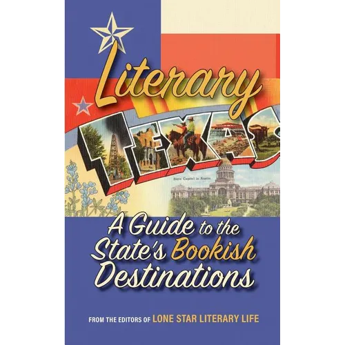 Literary Texas: A Guide to the State's Literary Destinations