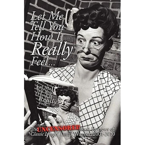 Let Me Tell You How I Really Feel: The Uncensored Book Reviews of Classic Images' Laura Wagner, 2001-2010