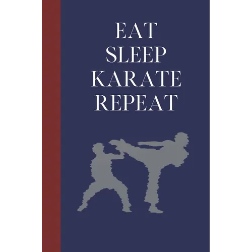 Eat Sleep Karate Repeat: Great Fun Gift For Martial Arts Lovers, Members, Coaches, Sparring Partners