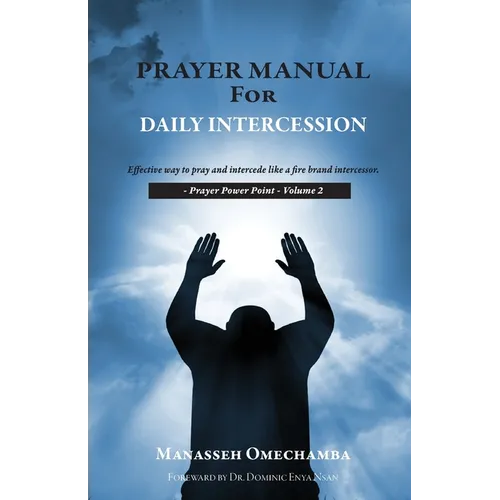 Prayer Manual For Daily Intercession: Effective way to pray and intercede like a fire brand intercessor.