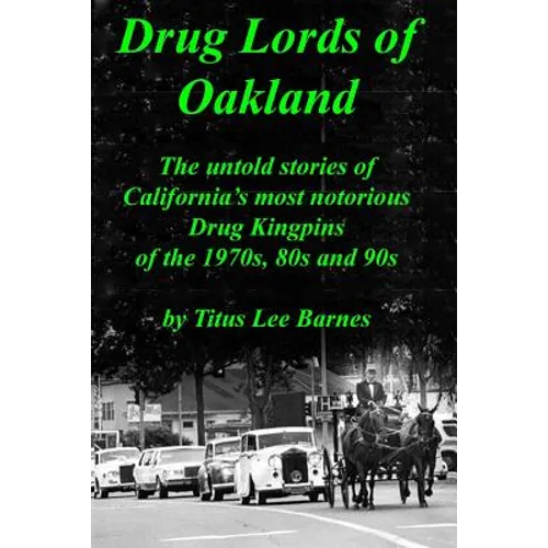 Drug Lords of Oakland: The untold stories of California's most notorious Drug Kingpins of the 1970s, 80s, and 90s