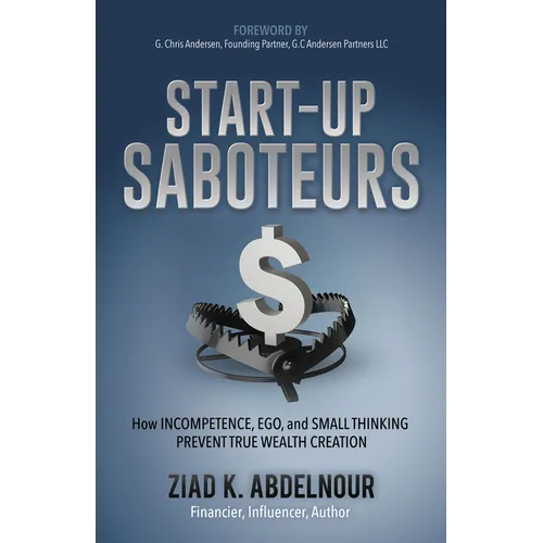 Start-Up Saboteurs: How Incompetence, Ego, and Small Thinking Prevent True Wealth Creation