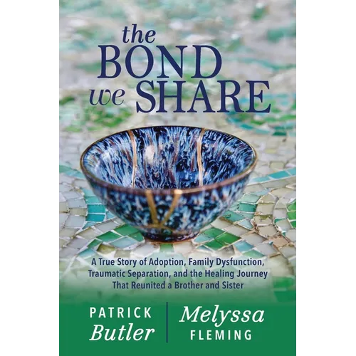 The Bond We Share: A True Story of Adoption, Family Dysfunction, Traumatic Separation, and the Healing Journey That Reunited a Brother and Sister