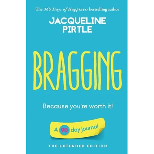 Bragging - Because you're worth it: A 90 day journal - The Extended Edition