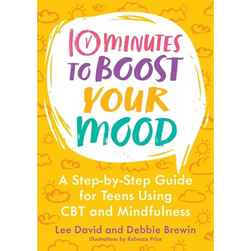 10 Minutes to Boost Your Mood: A Step-By-Step Guide for Teens Using CBT and Mindfulness