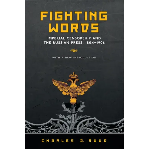 Fighting Words: Imperial Censorship and the Russian Press, 1804-1906