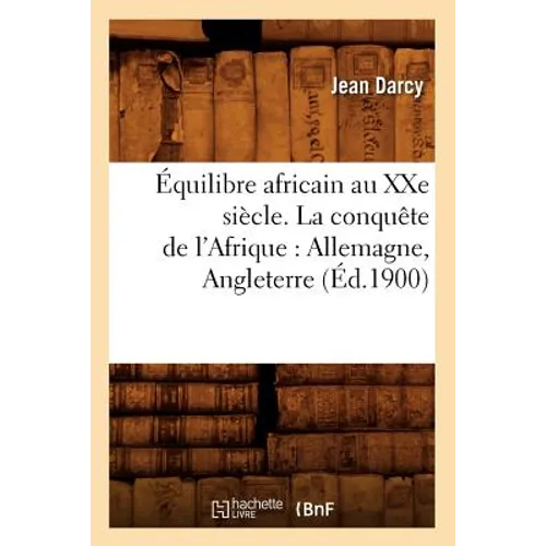 Équilibre Africain Au Xxe Siècle. La Conquête de l'Afrique: Allemagne, Angleterre (Éd.1900)