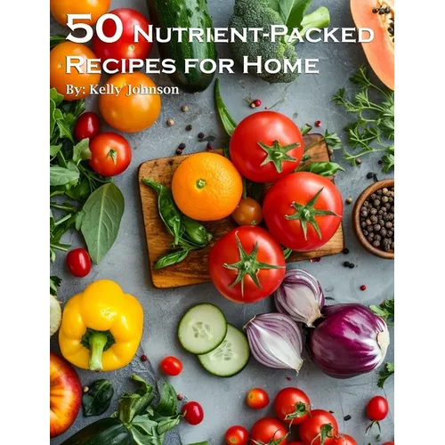 50 Nutrient-Packed Recipes for Home