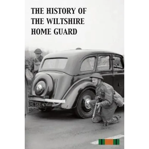 The History of the Wiltshire Home Guard 1940 - 45