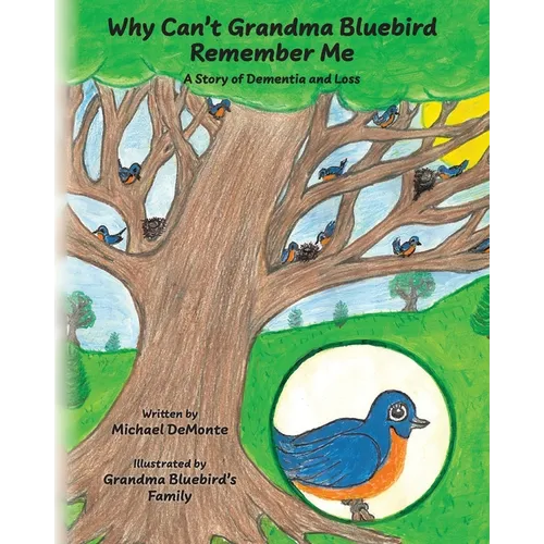 Why Can't Grandma Bluebird Remember Me: A Story of Dementia and Loss