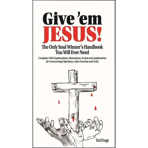 Give 'em Jesus: The Only Soul Winners Handbook You Will Ever Need!