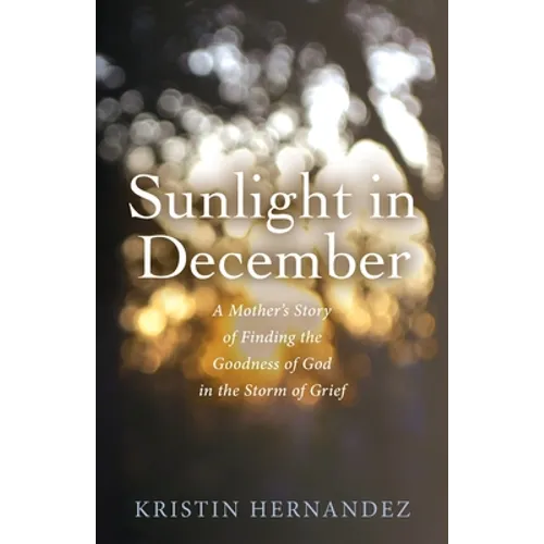 Sunlight in December: A Mother's Story of Finding the Goodness of God in the Storm of Grief