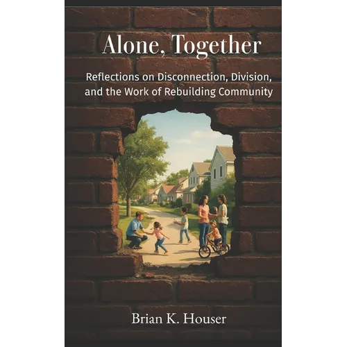 Alone, Together: Reflections on Disconnection, Division, and the Work of Rebuilding Community