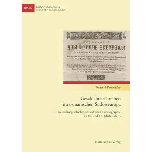 Geschichte Schreiben Im Osmanischen Sudosteuropa: Eine Kulturgeschichte Orthodoxer Historiographie Des 16. Und 17. Jahrhunderts
